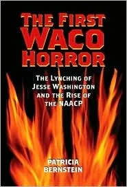 The First Waco Horror: The Lynching of Jesse Washington and the Rise of the NAACP