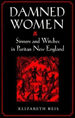 Damned Women: Sinners and Witches in Puritan New England