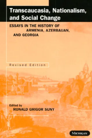 Transcaucasia, Nationalism, and Social Change: Essays in the History of Armenia, Azerbaijan, and Georgia