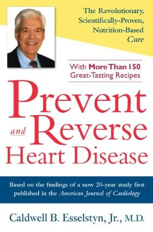 Prevent and Reverse Heart Disease: The Revolutionary, Scientifically Proven, Nutrition-Based Cure