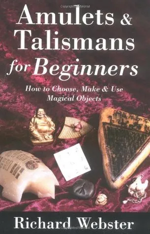 Amulets & Talismans for Beginners: How to Choose, Make & Use Magical Objects