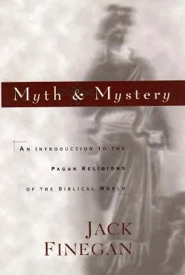 Myth & Mystery: An Introduction to the Pagan Religions of the Biblical World