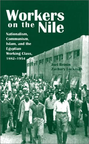 Workers on the Nile: Nationalism, Communism, Islam, and the Egyptian Working Class, 1882a 1954