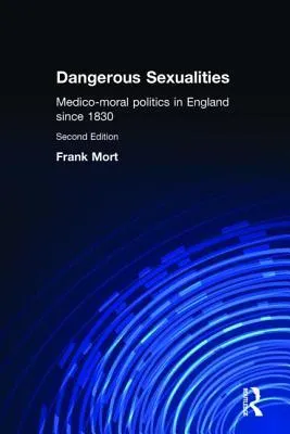 Dangerous Sexualities: Medico-Moral Politics in England Since 1830