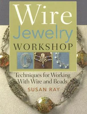 Wire-Jewelry Workshop: Techniques for Working with Wire & Beads