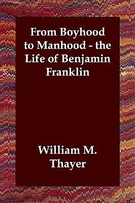 From Boyhood to Manhood - The Life of Benjamin Franklin