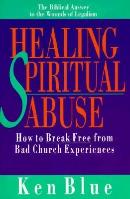 Healing Spiritual Abuse: How to Break Free from Bad Church Experiences