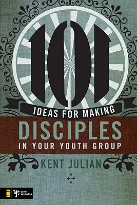 101 Ideas for Making Disciples in Your Youth Group