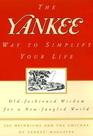 The Yankee Way to Simplify Your Life: Old-Fashioned Wisdom For A New-fangled World