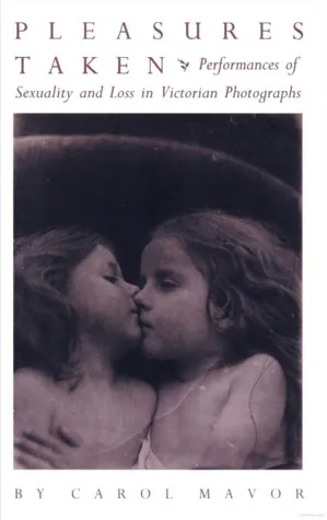 Pleasures Taken: Performances of Sexuality and Loss in Victorian Photographs