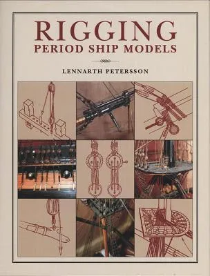 Rigging Period Ship Models: A Step By Step Guide To The Intricacies Of The Square Rig