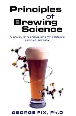 Principles of Brewing Science: A Study of Serious Brewing Issues