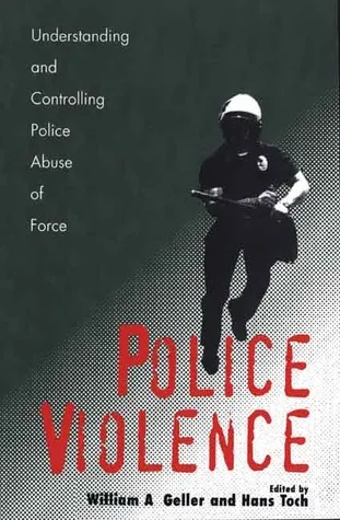 Police Violence: Understanding and Controlling Police Abuse of Force