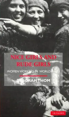 Nice Girls and Rude Girls: Women Workers in World War I