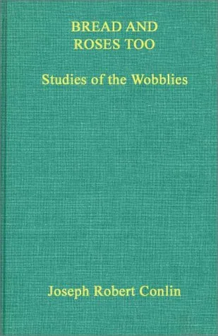 Bread & Roses Too: Studies of the Wobblies (Contributions in American History)