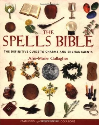 The Spells Bible: The Definitive Guide to Charms and Enchantments