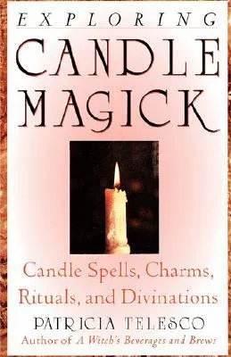 Exploring Candle Magick: Candles, Spells, Charms, Rituals and Devinations