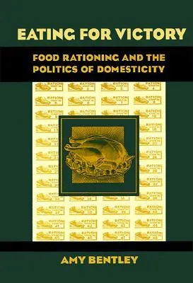 Eating for Victory: Food Rationing and the Politics of Domesticity