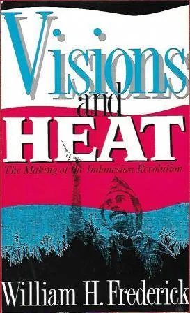 Visions and Heat: The Making of the Indonesian Revolution