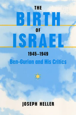 The Birth of Israel, 1945-1949: Ben-Gurion and His Critics