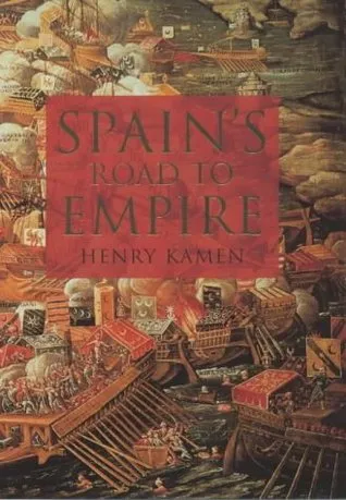 Spain's Road To Empire: The Making Of A World Power, 1492 1763