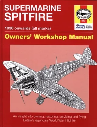 Spitfire Manual: An Insight into Owning, Restoring, Servicing and Flying Britain's Legendary World War 2 Fighter