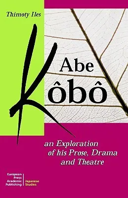 Abe Kobo an Exploration of His Prose, Drama and Theatre