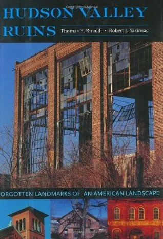 Hudson Valley Ruins: Forgotten Landmarks of an American Landscape