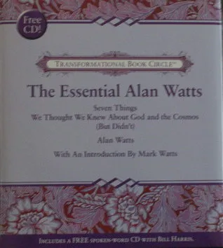 The Essential Alan Watts: Seven Things We Thought We Knew about God & the Cosmos but Didn't