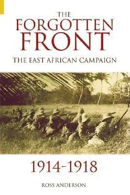 The Forgotten Front: The East African Campaign 1914-1918