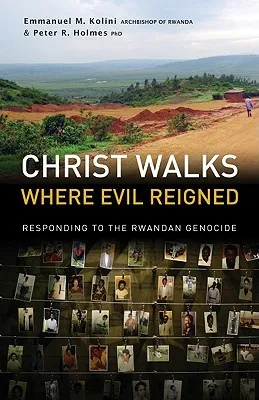 Christ Walks Where Evil Reigned: Responding to the Rwandan Genocide