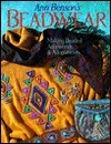 Ann Benson's Beadwear: Making Beaded Accessories and Adornments