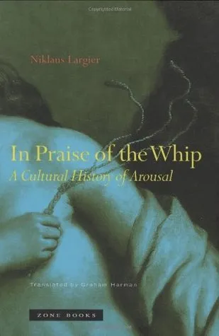 In Praise of the Whip: A Cultural History of Arousal