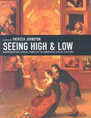 Seeing High and Low: Representing Social Conflict in American Visual Culture