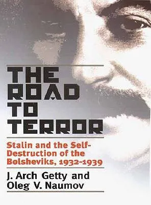 The Road to Terror: Stalin and the Self-Destruction of the Bolsheviks, 1932-1939