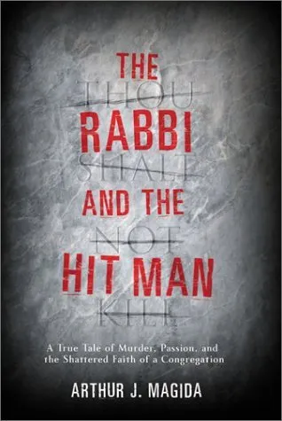 The Rabbi and the Hit Man: A True Tale of Murder, Passion, and the Shattered Faith of a Congregation