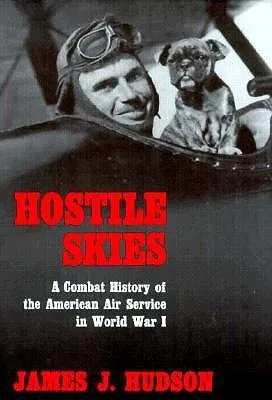 Hostile Skies: A Combat History of the American Air Service in World War I