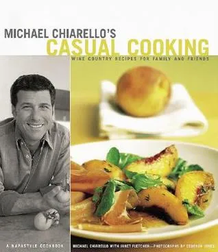 Michael Chiarello's Casual Cooking: Wine Country Recipes for Family and Friends