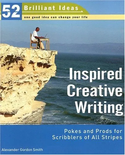 Inspired Creative Writing (52 Brilliant Ideas): Pokes and Prods for Scribblers of All Stripes