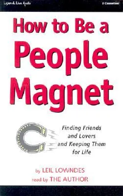 How to Be a People Magnet: Finding Friends and Lovers and Keeping Them for Life