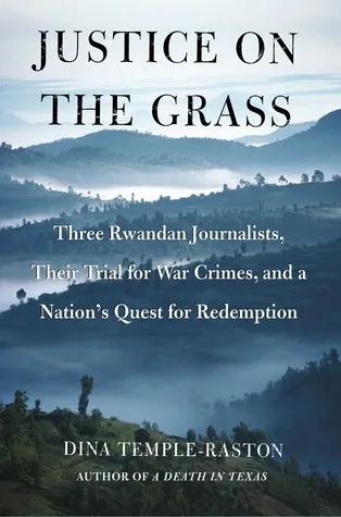 Justice on the Grass: Three Rwandan Journalists, Their Trial for War Crimes and a Nation's Quest for Redemption