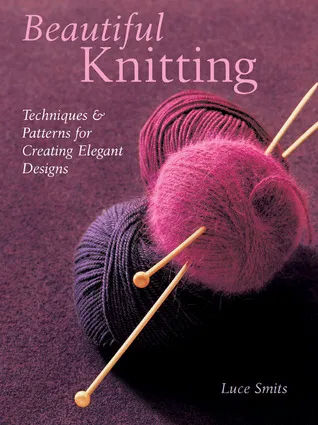 Beautiful Knitting: Techniques  Patterns for Creating Elegant Designs