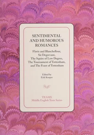 Sentimental and Humorous Romances: Floris and Blancheflour, Sir Degrevant, the Squire of Low Degree, the Tournament of Tottenham, and the Feast of Tot