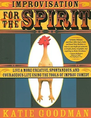 Improvisation for the Spirit: Live a More Creative, Spontaneous, and Courageous Life Using the Tools of Improv Comedy