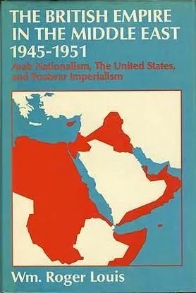 The British Empire In The Middle East 1945-1951: Arab Nationalism, The United States, and Postwar Imperialism