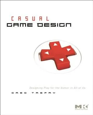 Casual Game Design: Designing Play for the Gamer in All of Us