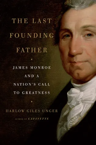 The Last Founding Father: James Monroe and a Nation