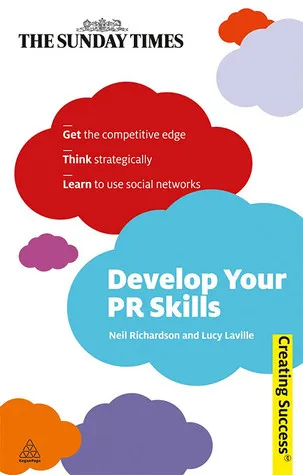 Develop Your PR Skills: Get the Competitive Edge, Think Strategically, Learn to Use Social Networks