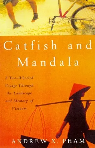 Catfish and Mandala: A Two-Wheeled Voyage Through the Landscape and Memory of Vietnam