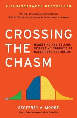 Crossing the Chasm: Marketing and Selling High-Tech Products to Mainstream Customers